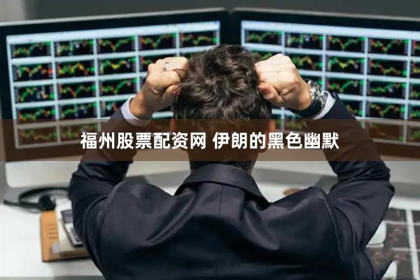 福州股票配资网 伊朗的黑色幽默
